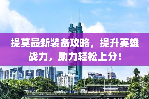 提莫最新装备攻略，提升英雄战力，助力轻松上分！