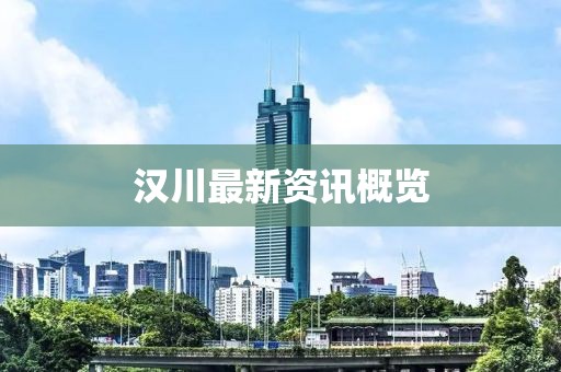 汉川最新资讯概览