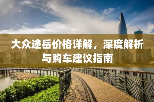 大众途岳价格详解，深度解析与购车建议指南