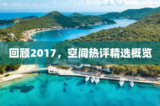 回顾2017，空间热评精选概览