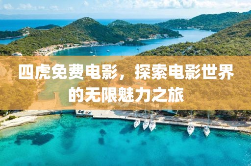 四虎免费电影，探索电影世界的无限魅力之旅
