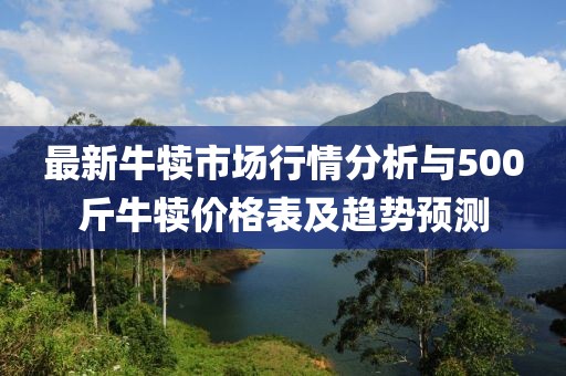 最新牛犊市场行情分析与500斤牛犊价格表及趋势预测