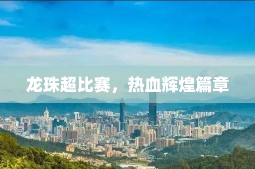 龙珠超比赛，热血辉煌篇章