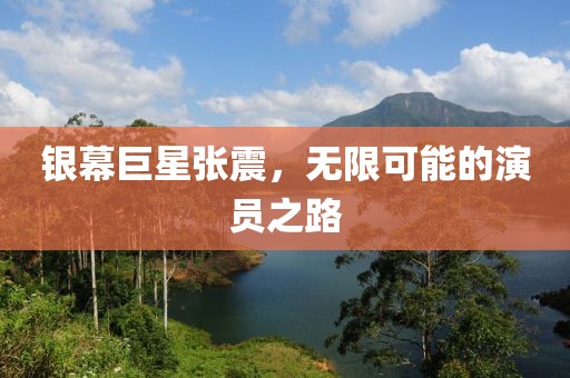 银幕巨星张震，无限可能的演员之路