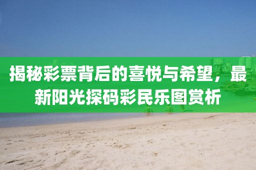揭秘彩票背后的喜悦与希望，最新阳光探码彩民乐图赏析