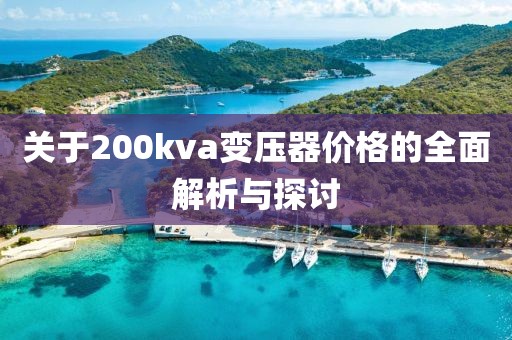 关于200kva变压器价格的全面解析与探讨