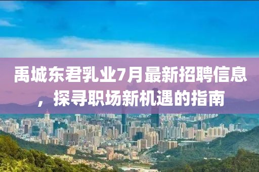 禹城东君乳业7月最新招聘信息，探寻职场新机遇的指南