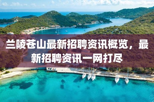 兰陵苍山最新招聘资讯概览，最新招聘资讯一网打尽