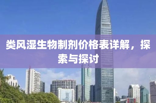 类风湿生物制剂价格表详解，探索与探讨