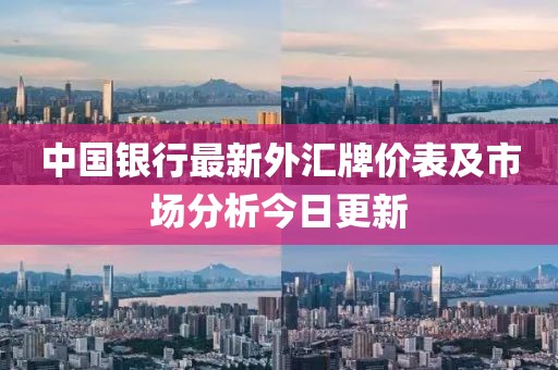 中国银行最新外汇牌价表及市场分析今日更新