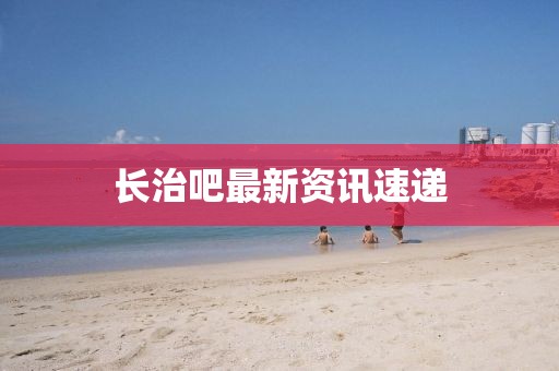 长治吧最新资讯速递