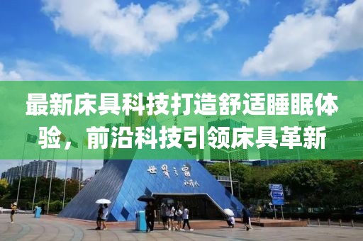 最新床具科技打造舒适睡眠体验，前沿科技引领床具革新