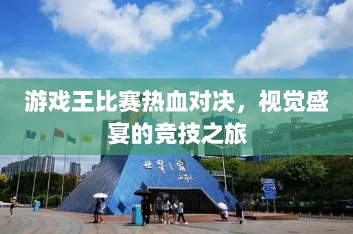 游戏王比赛热血对决，视觉盛宴的竞技之旅
