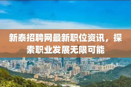 新泰招聘网最新职位资讯，探索职业发展无限可能
