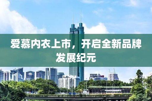 爱慕内衣上市，开启全新品牌发展纪元