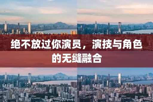 绝不放过你演员，演技与角色的无缝融合