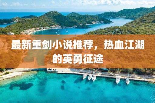 最新重剑小说推荐，热血江湖的英勇征途