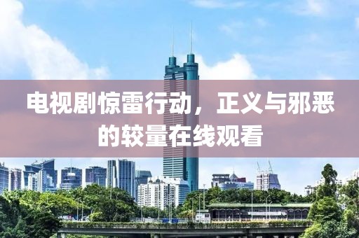 电视剧惊雷行动，正义与邪恶的较量在线观看