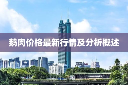 鹅肉价格最新行情及分析概述