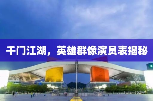 千门江湖，英雄群像演员表揭秘