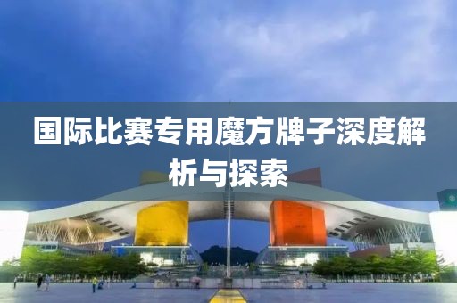 国际比赛专用魔方牌子深度解析与探索