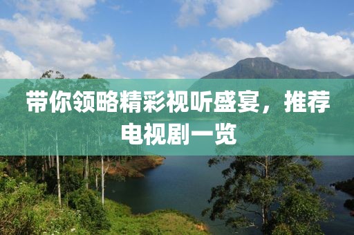带你领略精彩视听盛宴，推荐电视剧一览