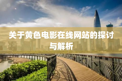 关于黄色电影在线网站的探讨与解析