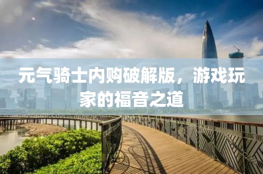 元气骑士内购破解版，游戏玩家的福音之道