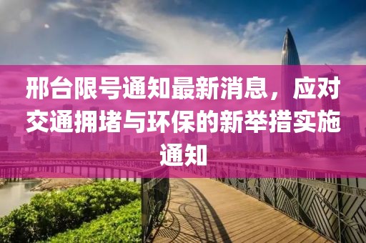邢台限号通知最新消息，应对交通拥堵与环保的新举措实施通知