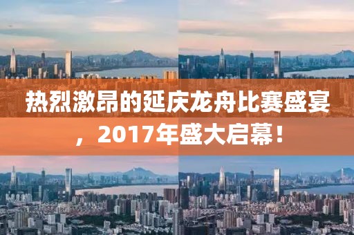 热烈激昂的延庆龙舟比赛盛宴，2017年盛大启幕！