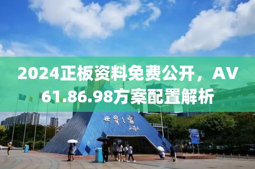 2024正板资料免费公开，AV61.86.98方案配置解析