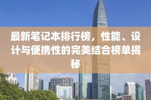 最新笔记本排行榜，性能、设计与便携性的完美结合榜单揭秘