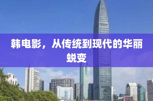 韩电影，从传统到现代的华丽蜕变