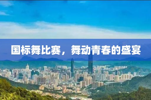 国标舞比赛，舞动青春的盛宴