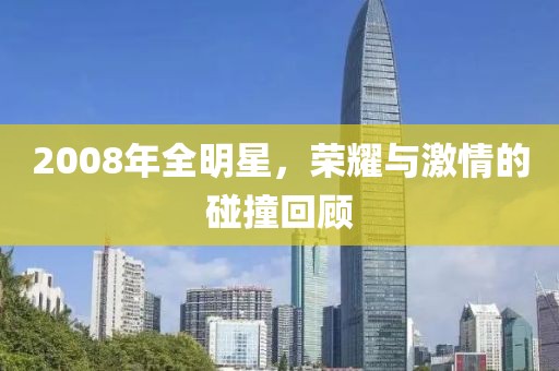 2008年全明星，荣耀与激情的碰撞回顾