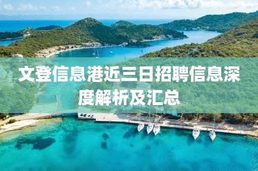 文登信息港近三日招聘信息深度解析及汇总