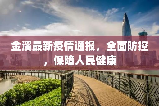 金溪最新疫情通报，全面防控，保障人民健康