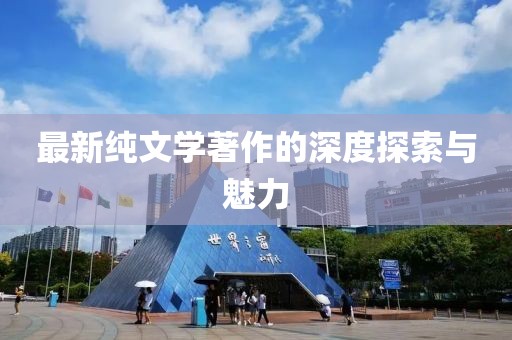 最新纯文学著作的深度探索与魅力