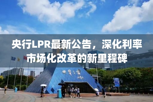 央行LPR最新公告，深化利率市场化改革的新里程碑