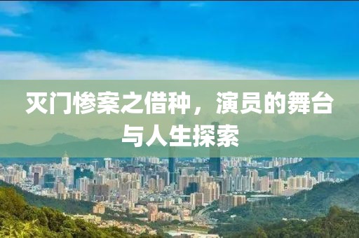 灭门惨案之借种，演员的舞台与人生探索