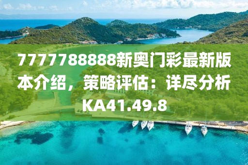 7777788888新奥门彩最新版本介绍，策略评估：详尽分析KA41.49.8