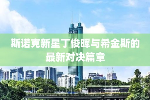 斯诺克新星丁俊晖与希金斯的最新对决篇章