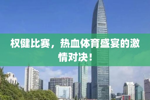 权健比赛，热血体育盛宴的激情对决！