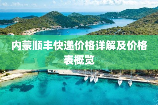 内蒙顺丰快递价格详解及价格表概览