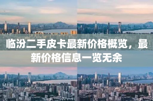 临汾二手皮卡最新价格概览，最新价格信息一览无余