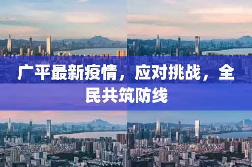 广平最新疫情，应对挑战，全民共筑防线