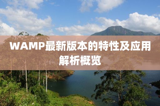 WAMP最新版本的特性及应用解析概览