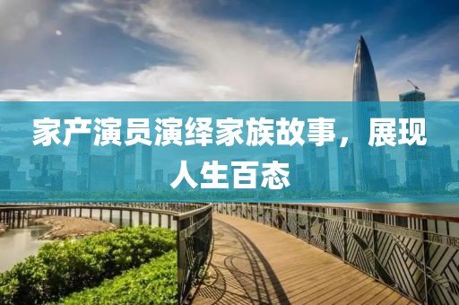家产演员演绎家族故事，展现人生百态