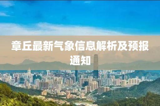 章丘最新气象信息解析及预报通知