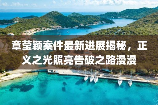 章莹颖案件最新进展揭秘，正义之光照亮告破之路漫漫